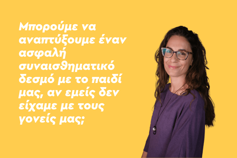 Μπορούμε να αναπτύξουμε έναν ασφαλή συναισθηματικό δεσμό με το παιδί μας, αν εμείς δεν είχαμε με τους γονείς μας;