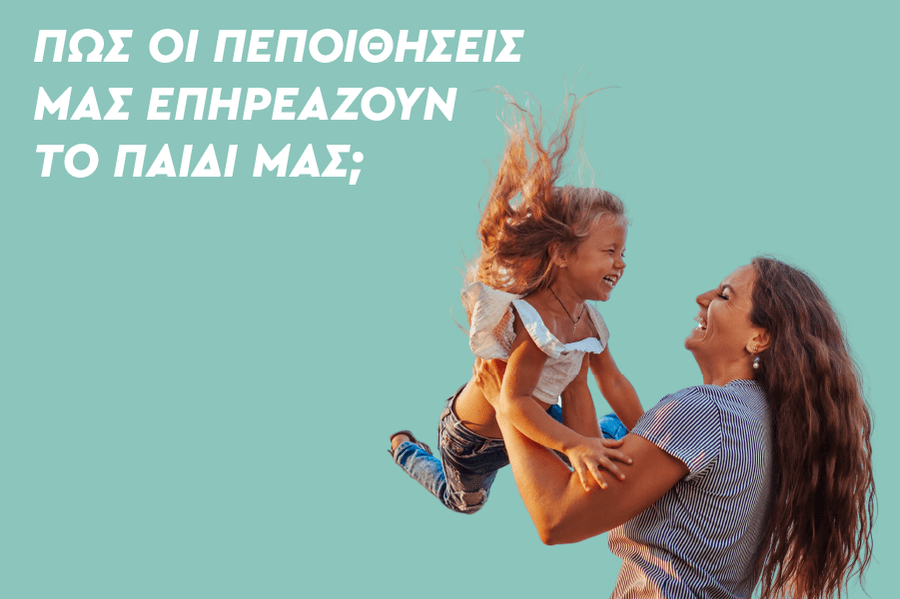 Πώς οι πεποιθήσεις μας επηρεάζουν το παιδί μας;